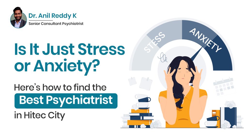 Is It Just Stress or Anxiety? Here’s How to Find the Best Psychiatrist in Hitec City