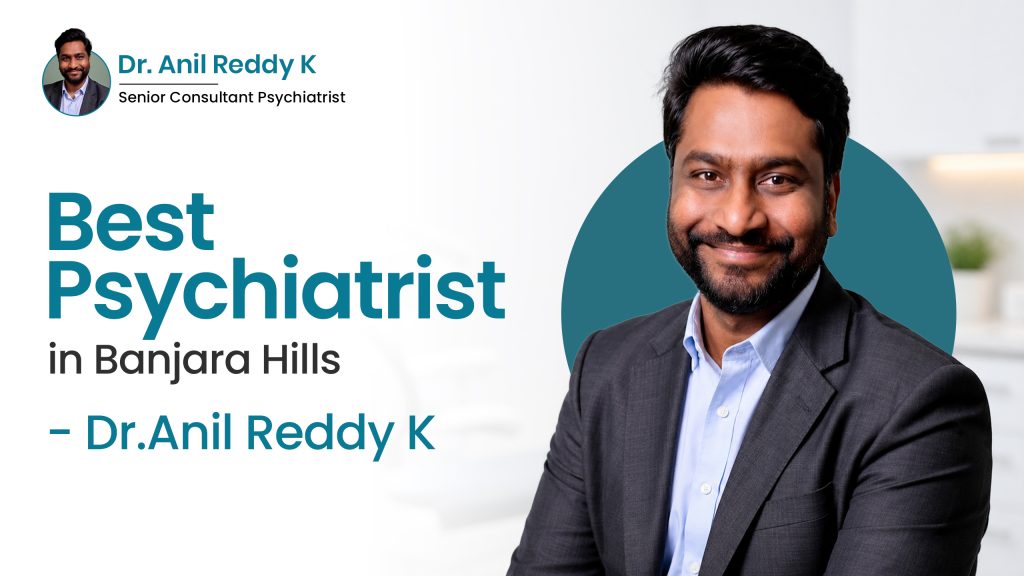 Best Psychiatrist in Banjara Hills – Dr. Anil Reddy K