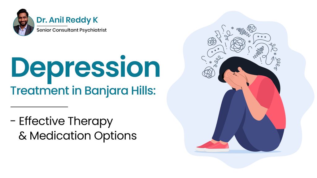 Depression Treatment in Banjara Hills: Effective Therapy & Medication Options
