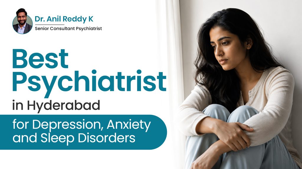 Best Psychiatrist in Hyderabad for Depression, Anxiety and Sleep Disorders