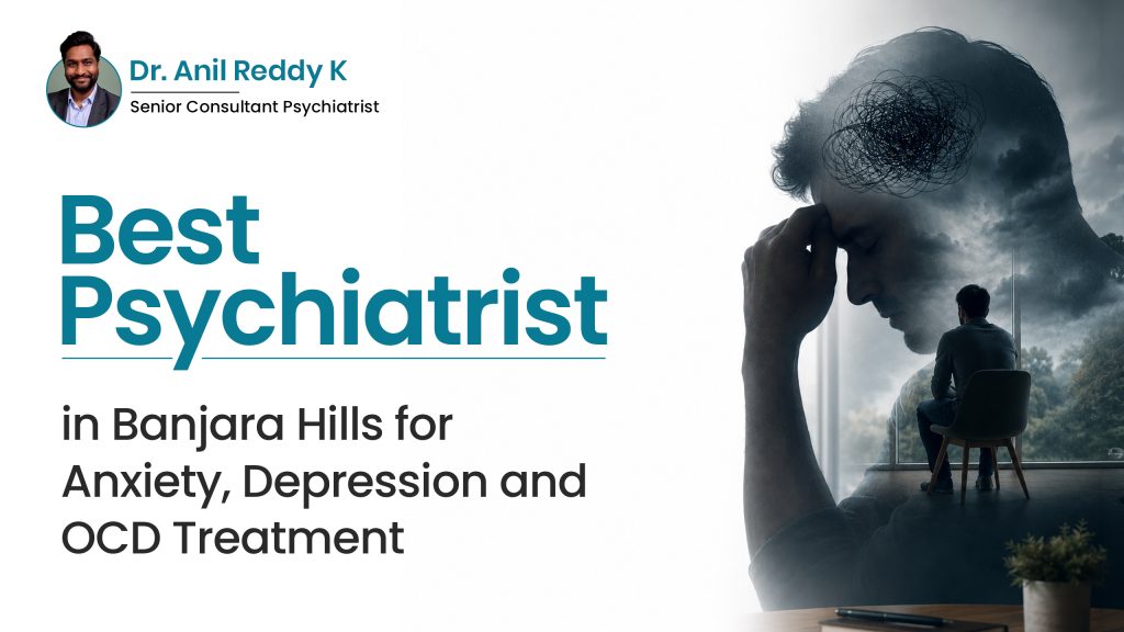 Best Psychiatrist in Banjara Hills for Anxiety, Depression & OCD Treatment